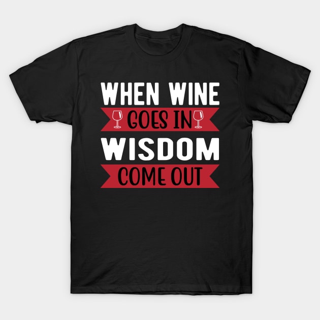 When wine goes in wisdom come out T-Shirt by mohamadbaradai